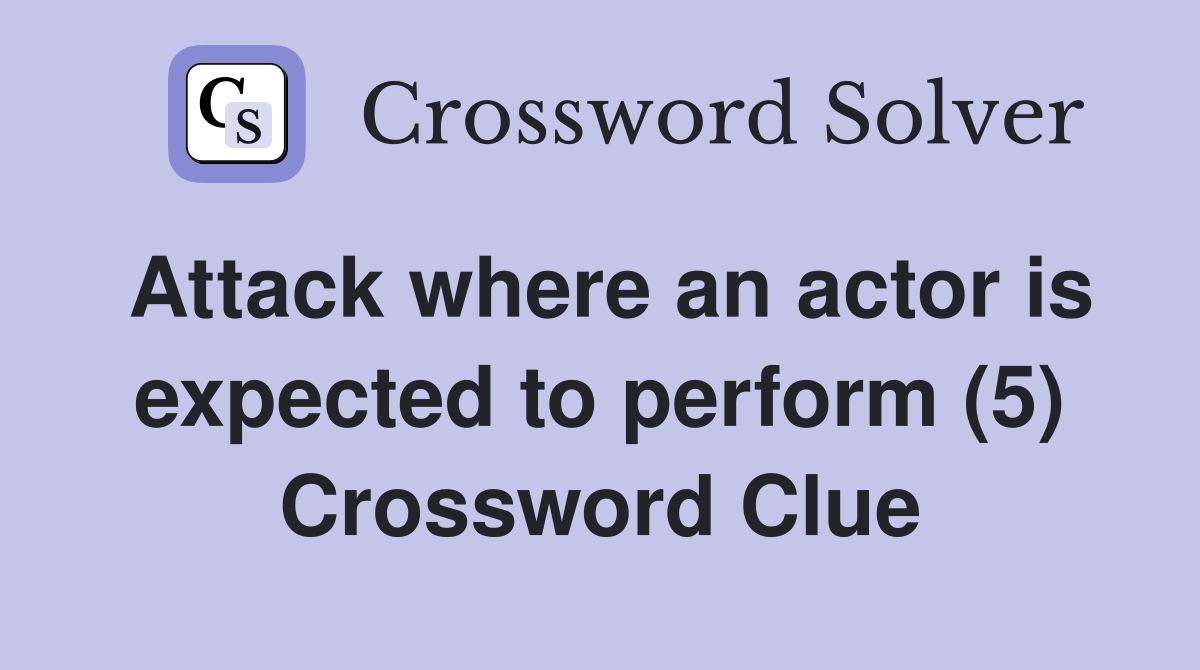 Attack where an actor is expected to perform (5) Crossword Clue